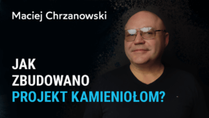 Jak zbudowano Projekt Kamieniołom? - Maciej Chrzanowski