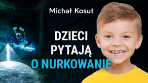 Dzieci pytają o nurkowanie - Michał Kosut