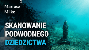 Skanowanie podwodnego dziedzictwa kulturowego - Mariusz Milka