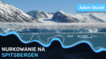 Nurkowanie na Spitsbergen – Adam Słucki